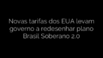 ​Novas tarifas dos EUA levam governo a redesenhar plano Brasil Soberano 2.0 